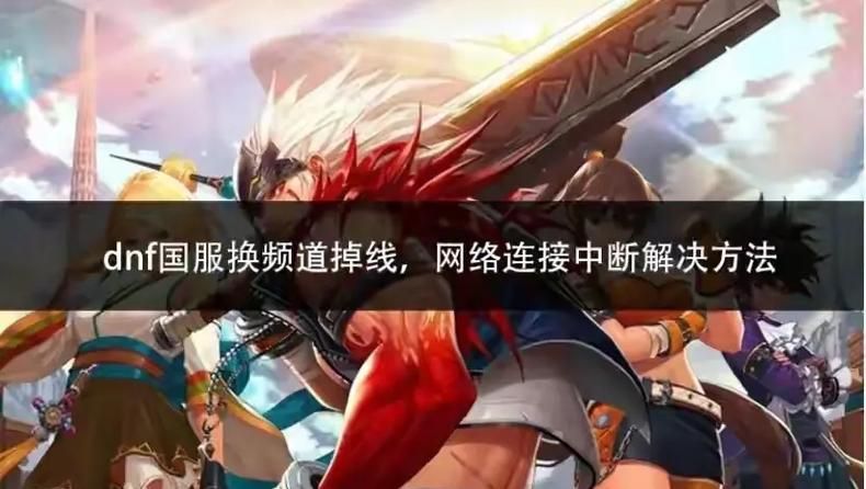 dnf选频道掉线解决方法 简单几步轻松搞定