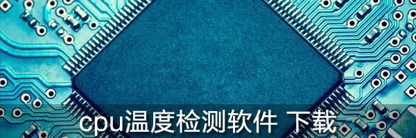 cpu温度检测工具怎么用 教你查看电脑温度方法